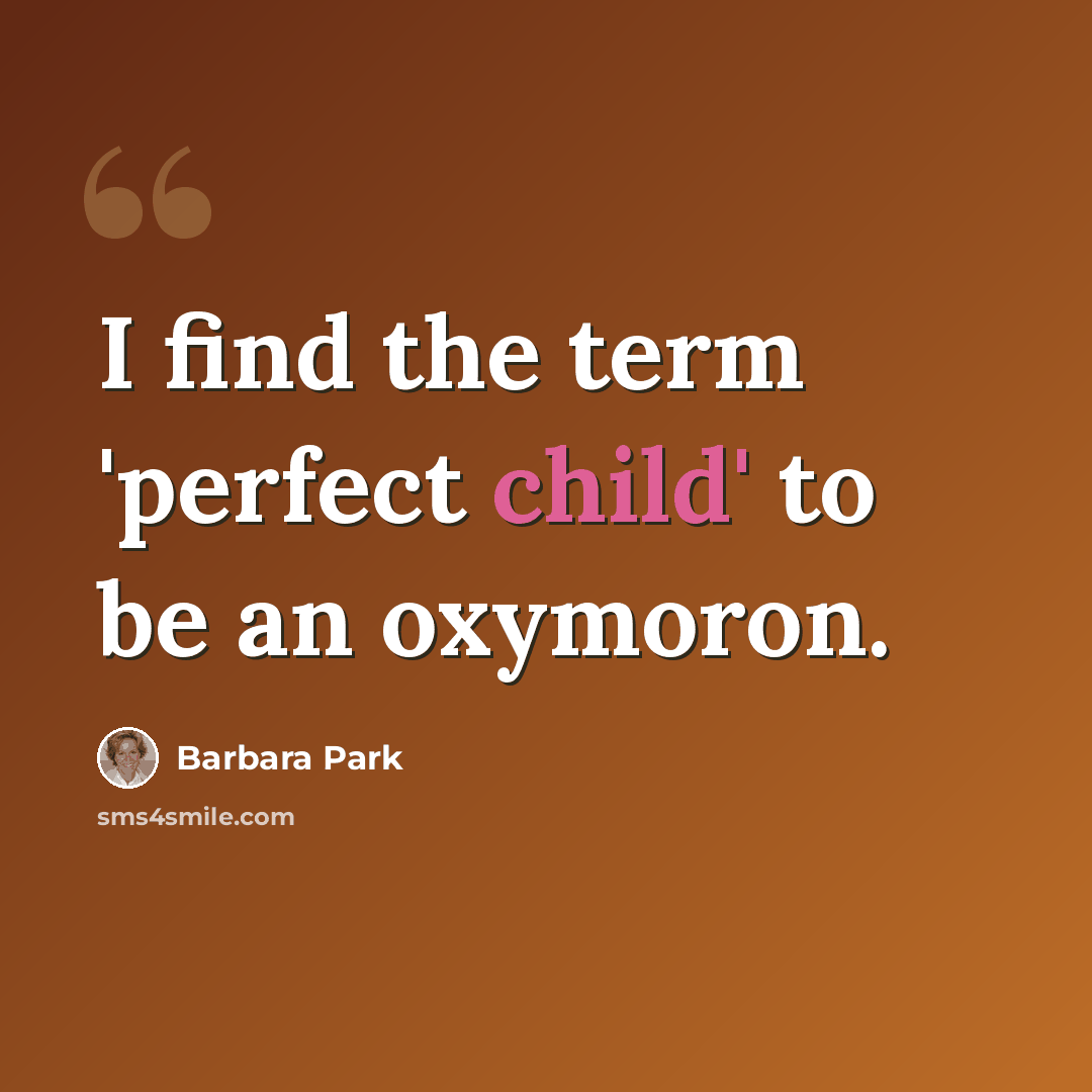 “I find the term 'perfect child' to be an oxymoron.” quote by Barbara Park