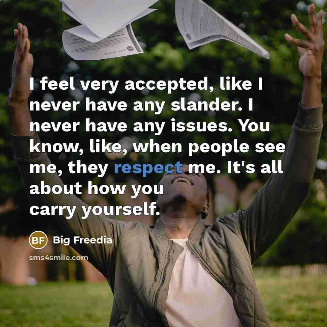 “I feel very accepted, like I never have any slander. I never have any issues. You know, like, when people see me, they respect me. It's all about how you carry yourself.” quote by Big Freedia