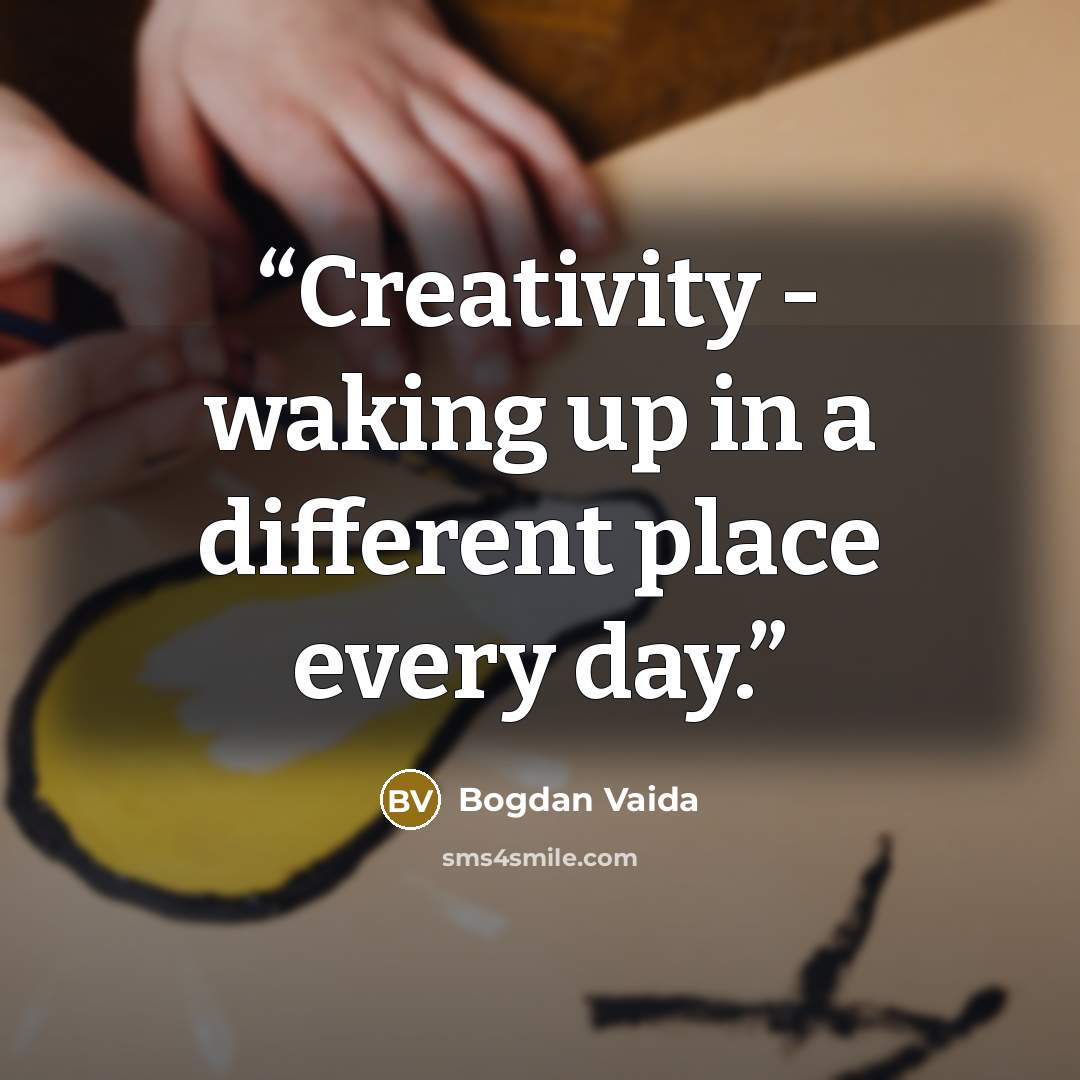 “Creativity - waking up in a different place every day.” quote by Bogdan Vaida