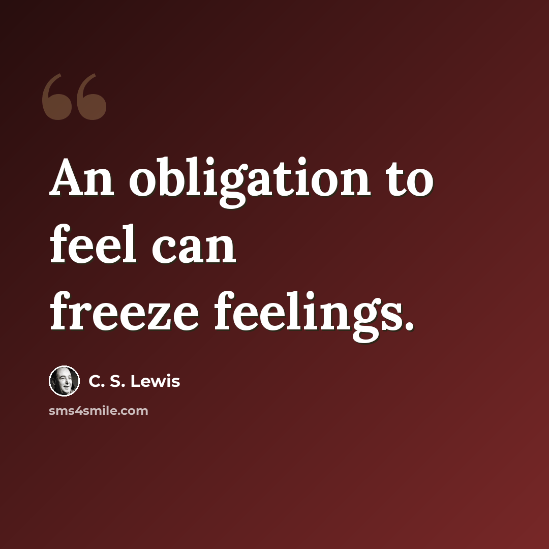 “An obligation to feel can freeze feelings.” quote by C. S. Lewis