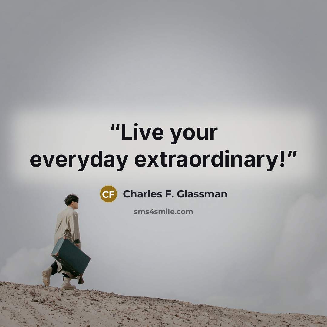 “Live your everyday extraordinary!” quote by Charles F. Glassman