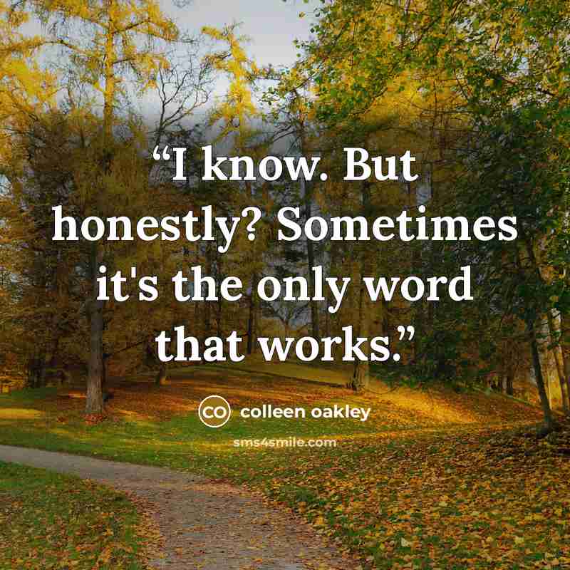 “I know. But honestly? Sometimes it's the only word that works.” quote by Colleen Oakley