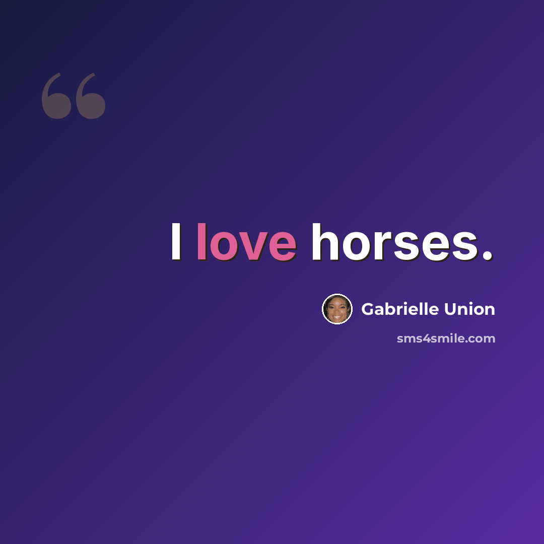 “I love horses.” quote by Gabrielle Union