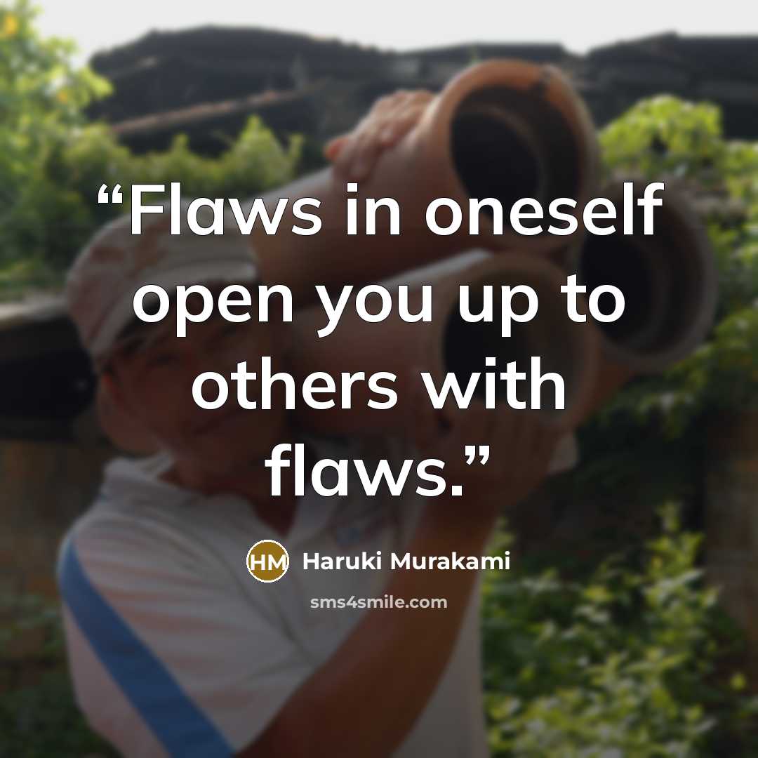 “Flaws in oneself open you up to others with flaws.” quote by Haruki Murakami