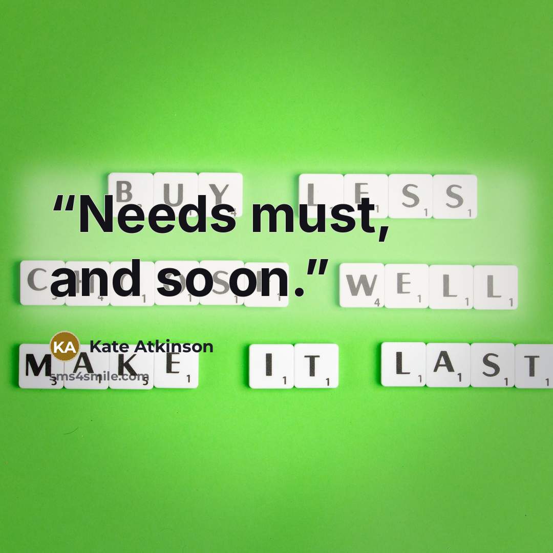 “Needs must, and so on.” quote by Kate Atkinson