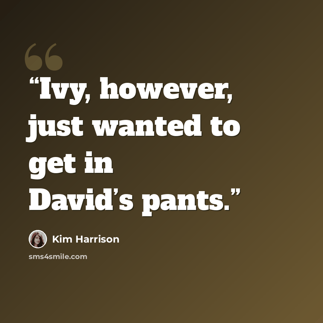 “Ivy, however, just wanted to get in David’s pants.” quote by Kim Harrison