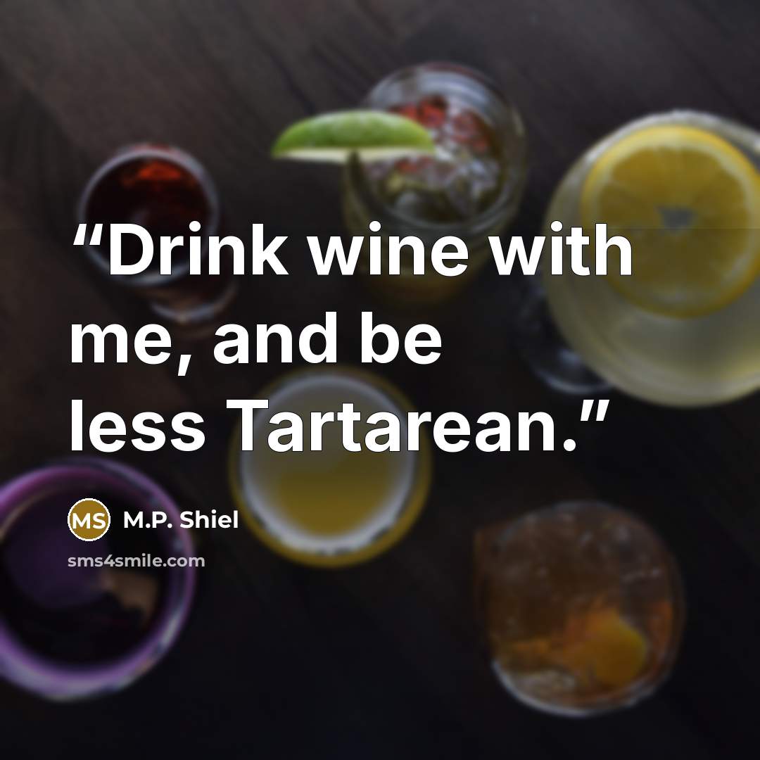 “Drink wine with me, and be less Tartarean.” quote by M.P. Shiel
