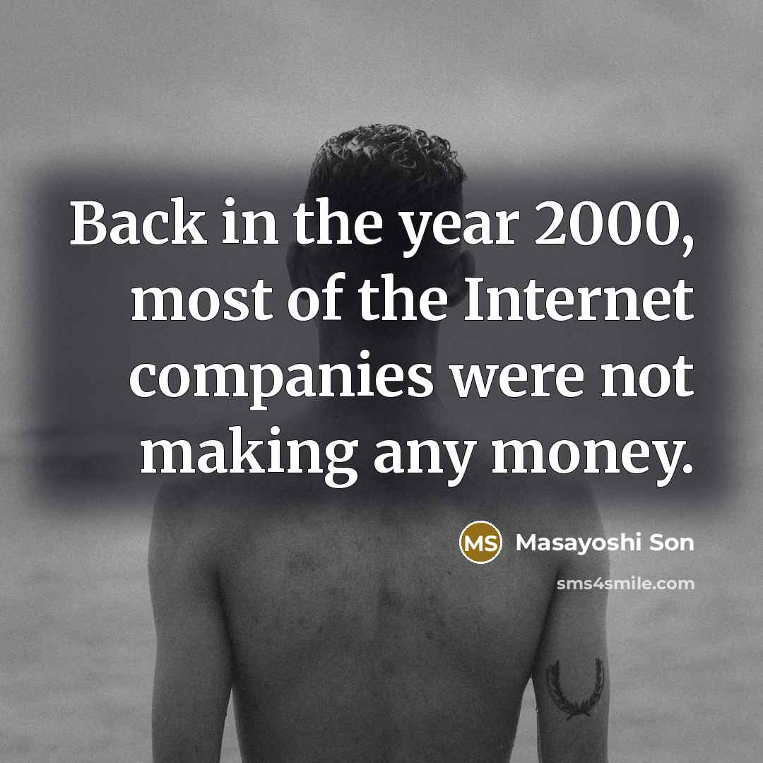 “Back in the year 2000, most of the Internet companies were not making any money.” quote by Masayoshi Son