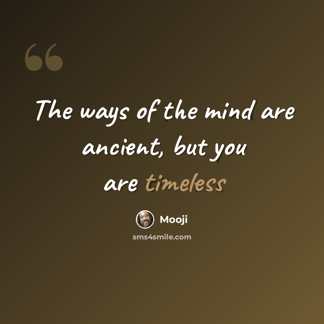 “The ways of the mind are ancient, but you are timeless” quote by Mooji