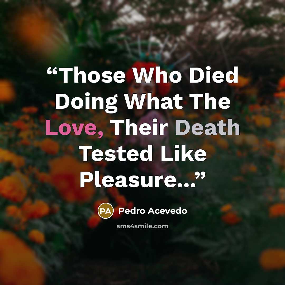 “Those Who Died Doing What The Love, Their Death Tested Like Pleasure...” quote by Pedro Acevedo