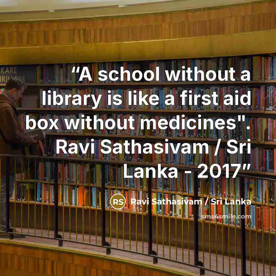 “A school without a library is like a first aid box without medicines". Ravi Sathasivam / Sri Lanka - 2017” quote by Ravi Sathasivam / Sri Lanka