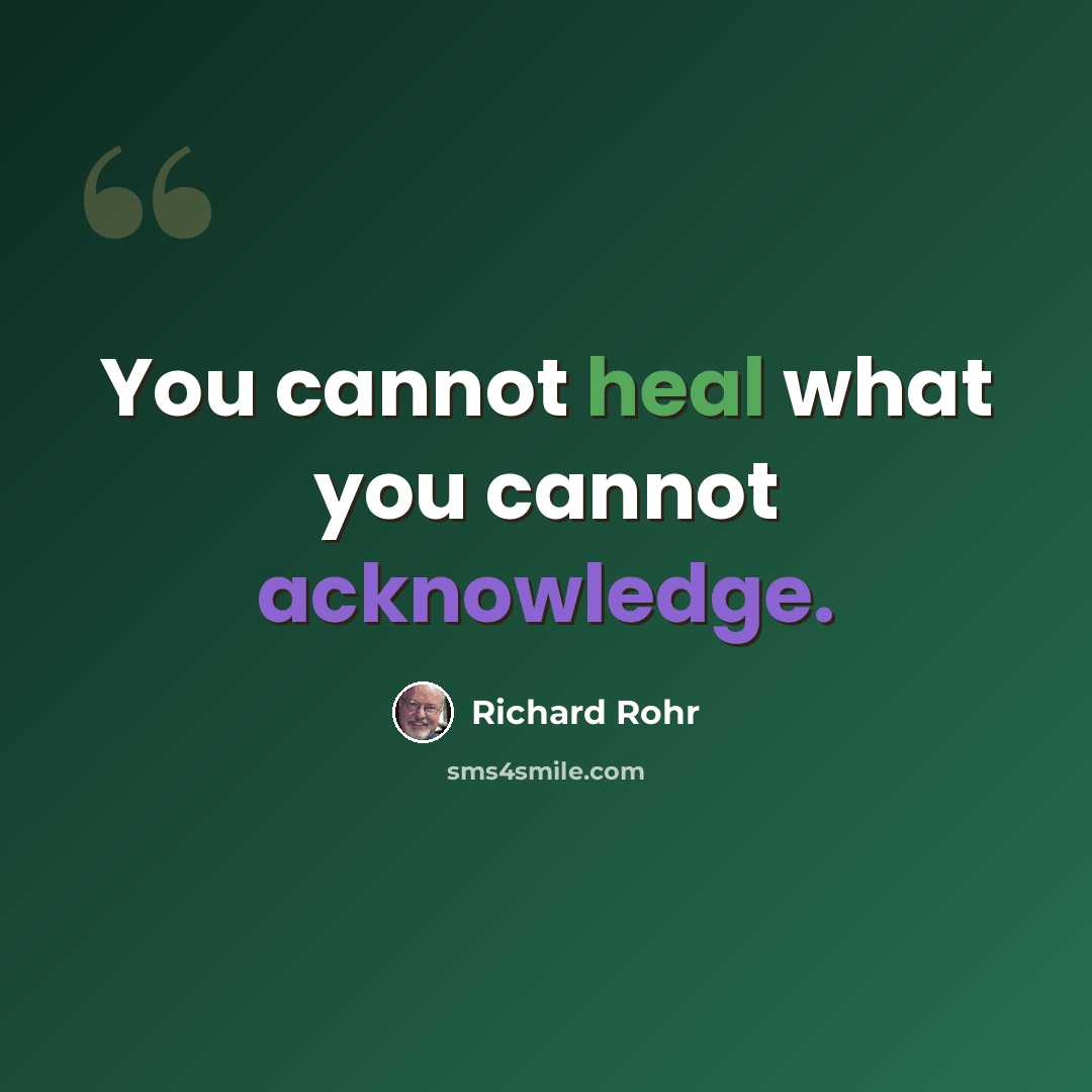 “You cannot heal what you cannot acknowledge.” quote by Richard Rohr