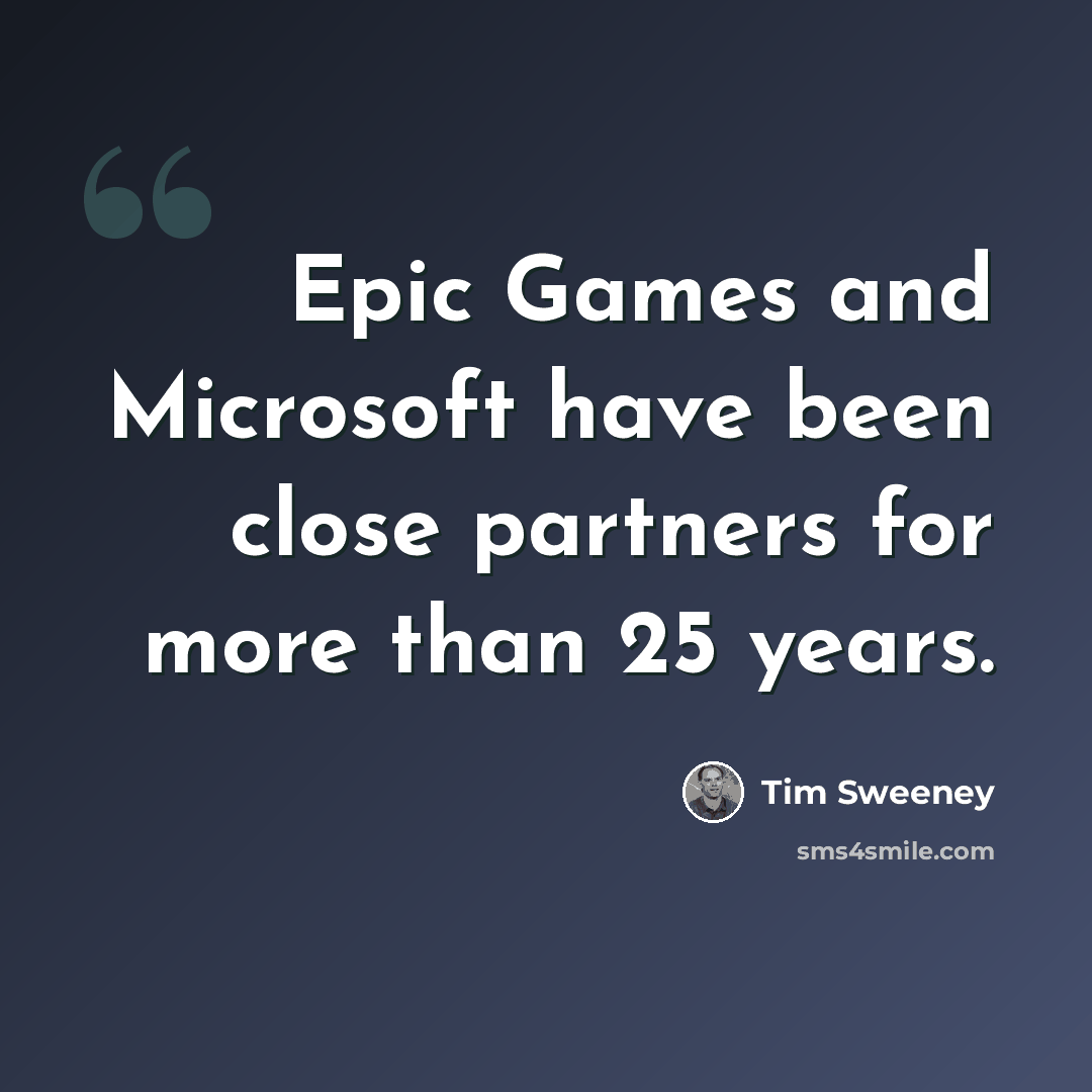 “Epic Games and Microsoft have been close partners for more than 25 years.” quote by Tim Sweeney