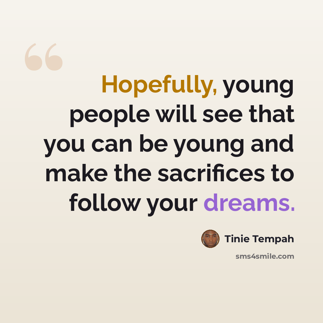 “Hopefully, young people will see that you can be young and make the sacrifices to follow your dreams.” quote by Tinie Tempah