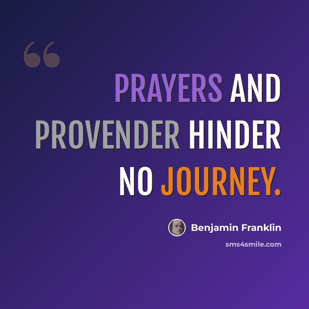 “Prayers and Provender hinder no Journey.” quote by Benjamin Franklin