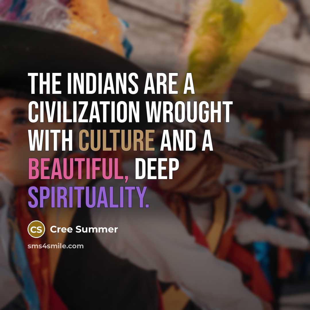 “The Indians are a civilization wrought with culture and a beautiful, deep spirituality.” quote by Cree Summer