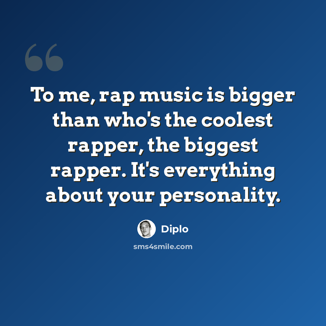 “To me, rap music is bigger than who's the coolest rapper, the biggest rapper. It's everything about your personality.” quote by Diplo