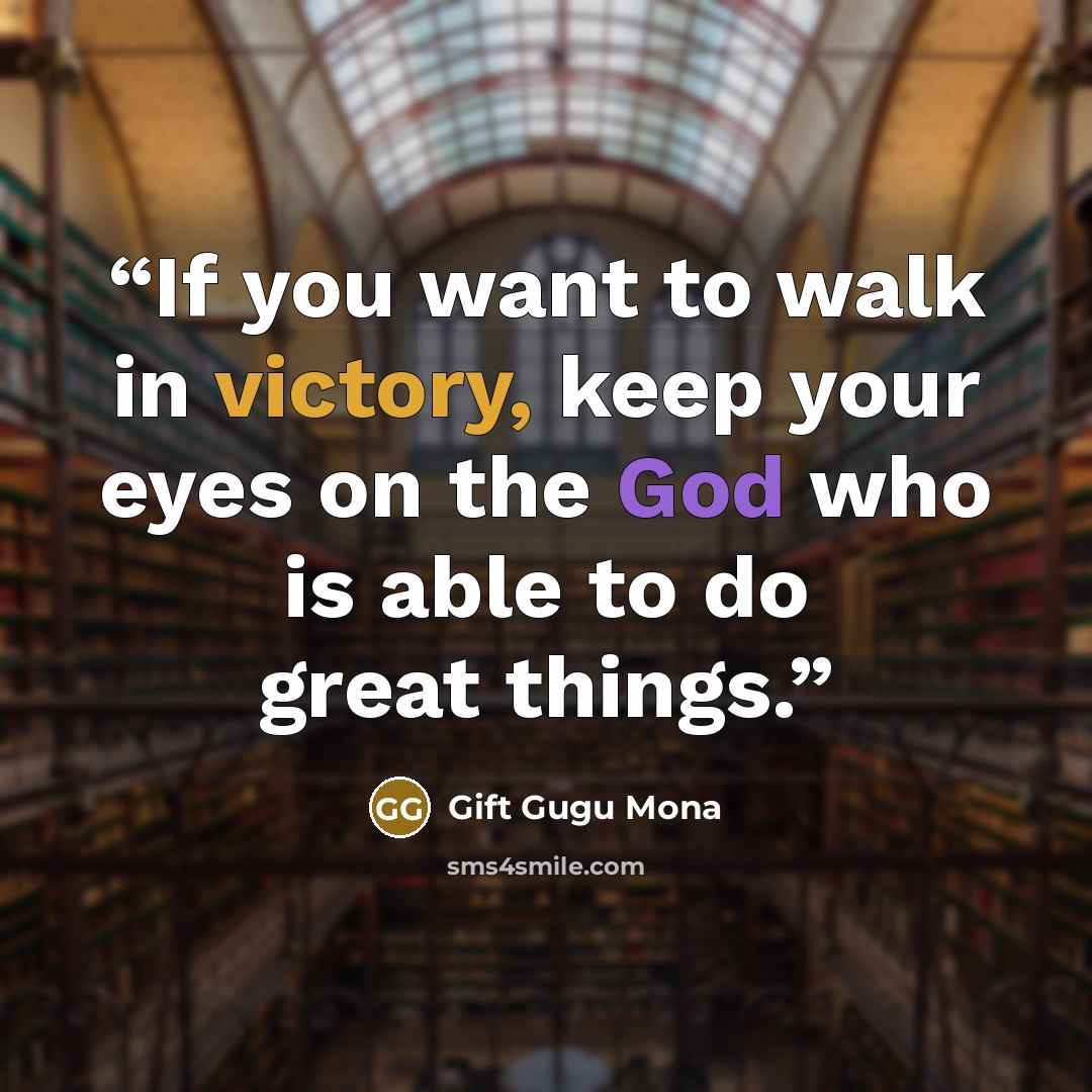 “If you want to walk in victory, keep your eyes on the God who is able to do great things.” quote by Gift Gugu Mona