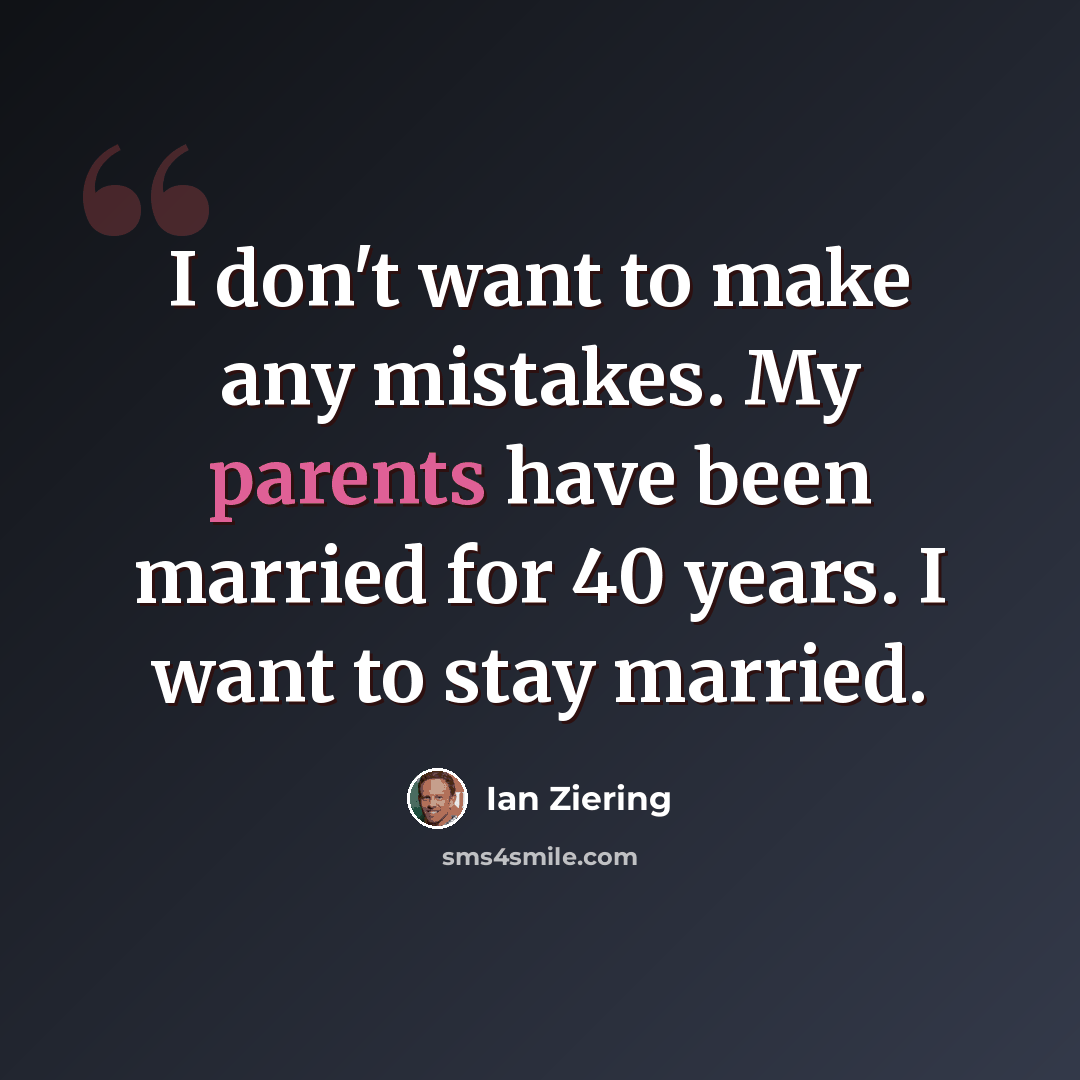 “I don't want to make any mistakes. My parents have been married for 40 years. I want to stay married.” quote by Ian Ziering
