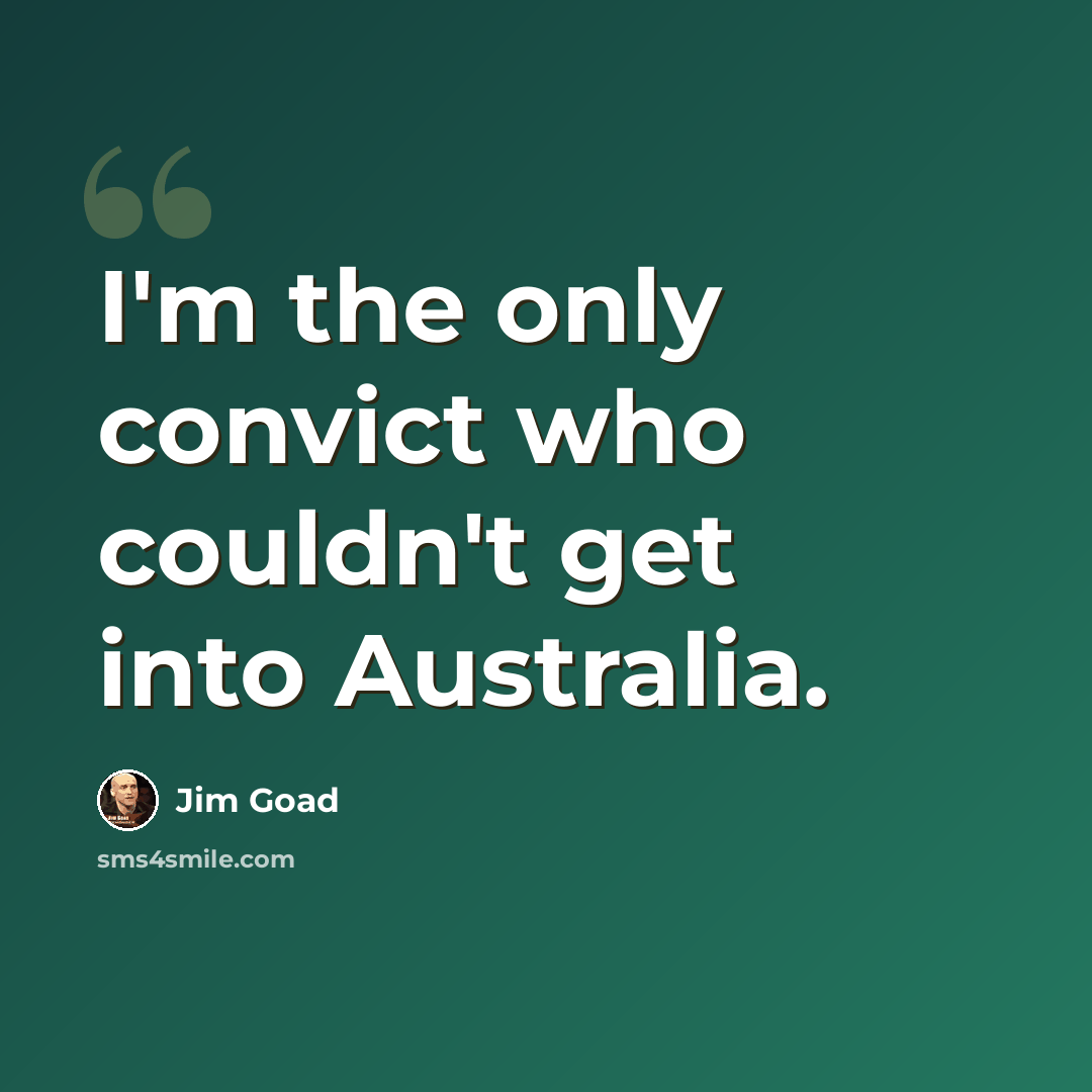 “I'm the only convict who couldn't get into Australia.” quote by Jim Goad