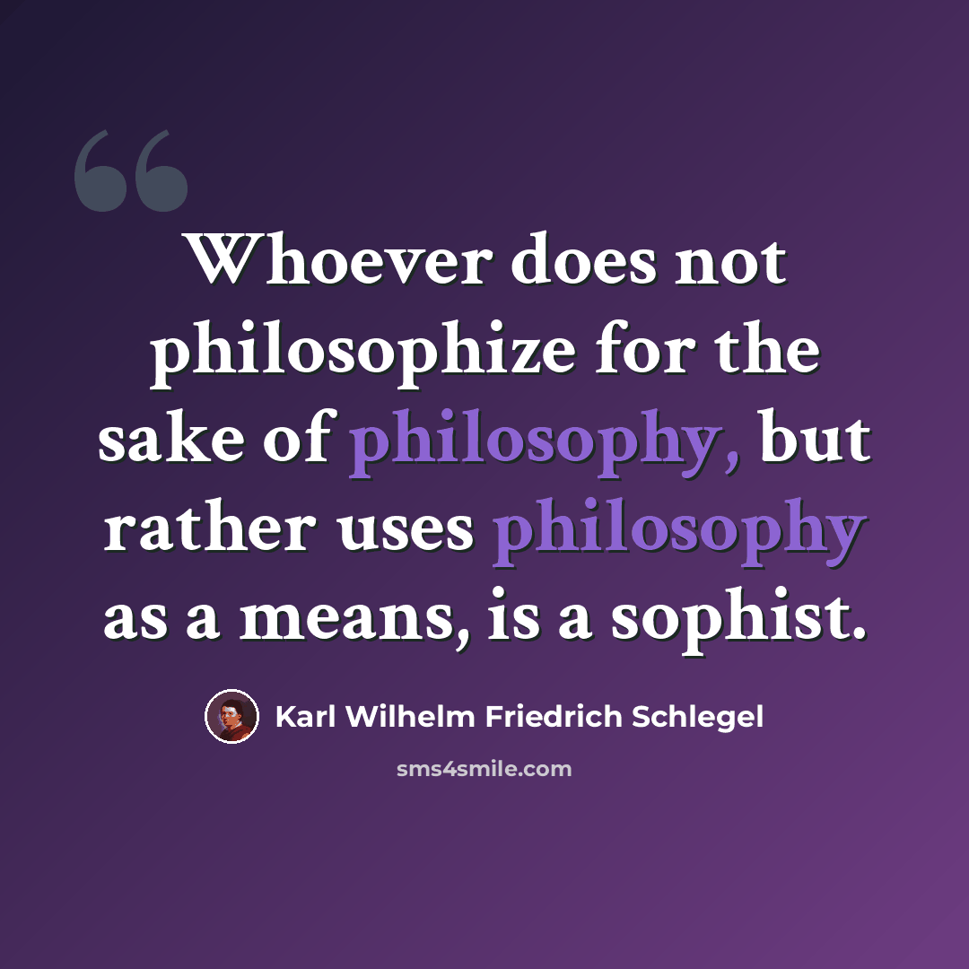 “Whoever does not philosophize for the sake of philosophy, but rather uses philosophy as a means, is a sophist.” quote by Karl Wilhelm Friedrich Schlegel