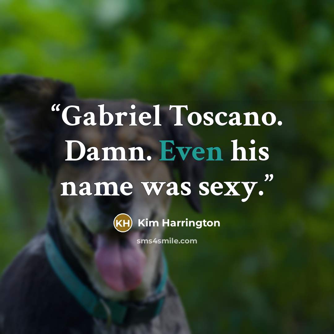 “Gabriel Toscano. Damn. Even his name was sexy.” quote by Kim Harrington
