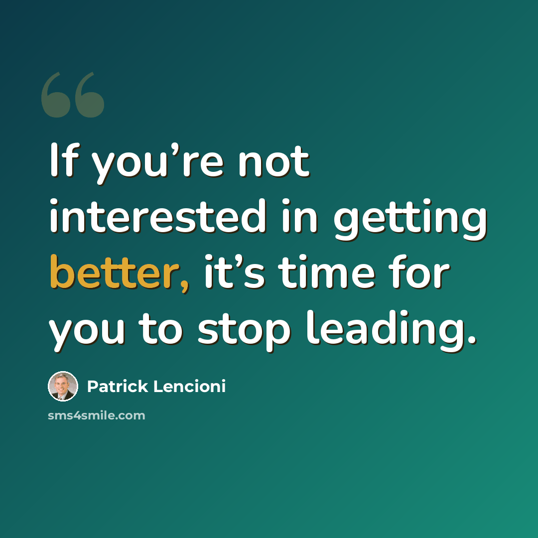 “If you’re not interested in getting better, it’s time for you to stop leading.” quote by Patrick Lencioni