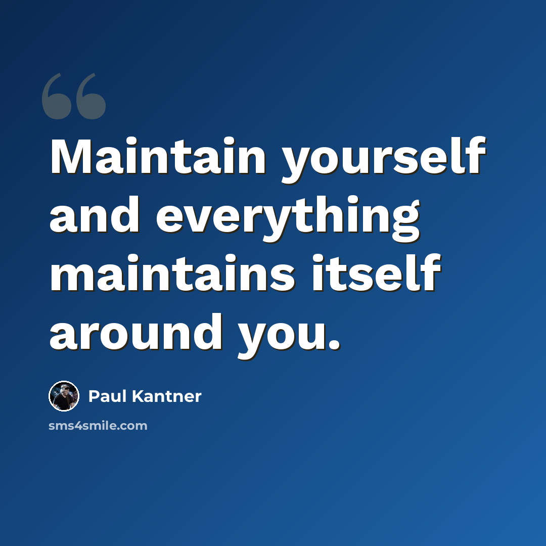 “Maintain yourself and everything maintains itself around you.” quote by Paul Kantner