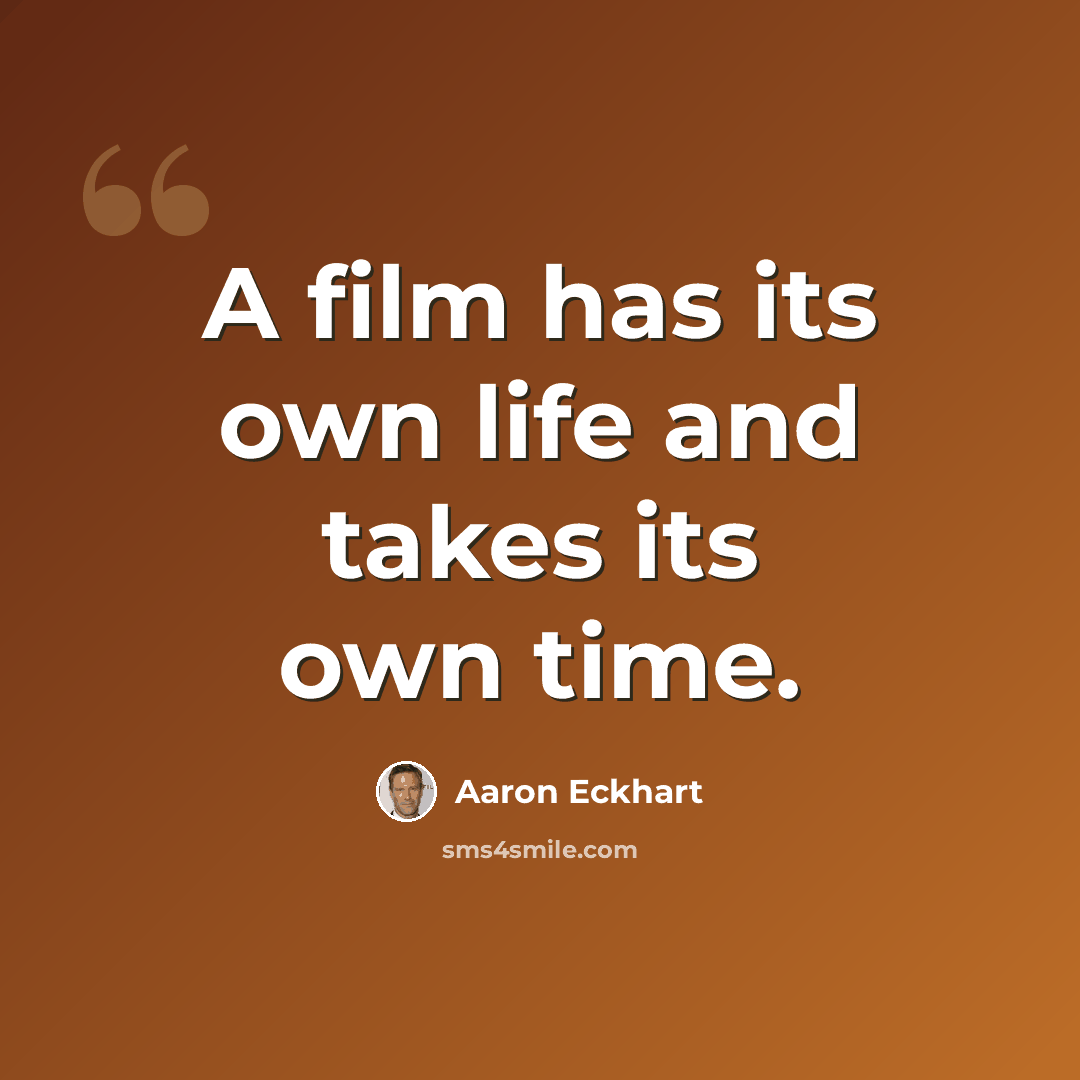 “A film has its own life and takes its own time.” quote by Aaron Eckhart