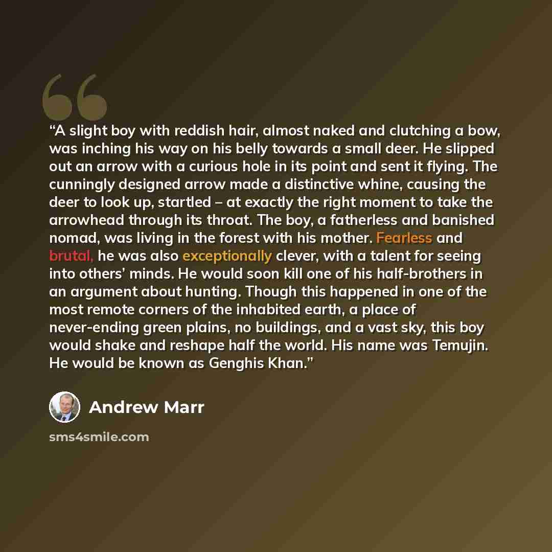 “A slight boy with reddish hair, almost naked and clutching a bow, was inching his way on his belly towards a small deer. He slipped out an arrow with a curious hole in its point and sent it flying. The cunningly designed arrow made a distinctive whine, causing the deer to look up, startled – at…” quote by Andrew Marr