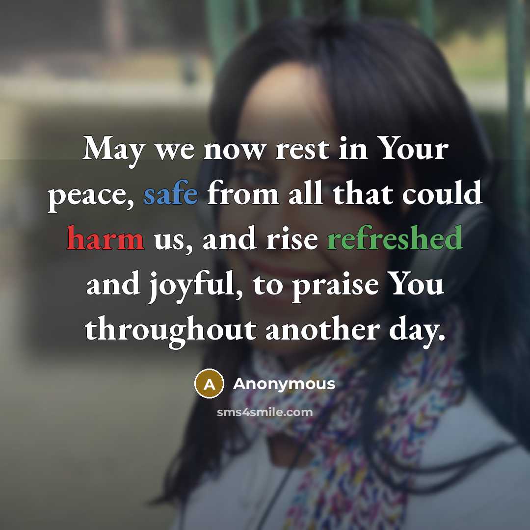 “May we now rest in Your peace, safe from all that could harm us, and rise refreshed and joyful, to praise You throughout another day.” quote by Anonymous
