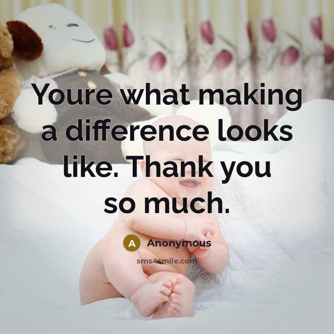 “Youre what making a difference looks like. Thank you so much.” quote by Anonymous