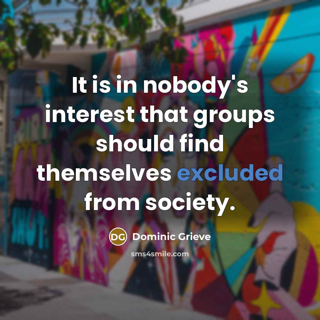 “It is in nobody's interest that groups should find themselves excluded from society.” quote by Dominic Grieve
