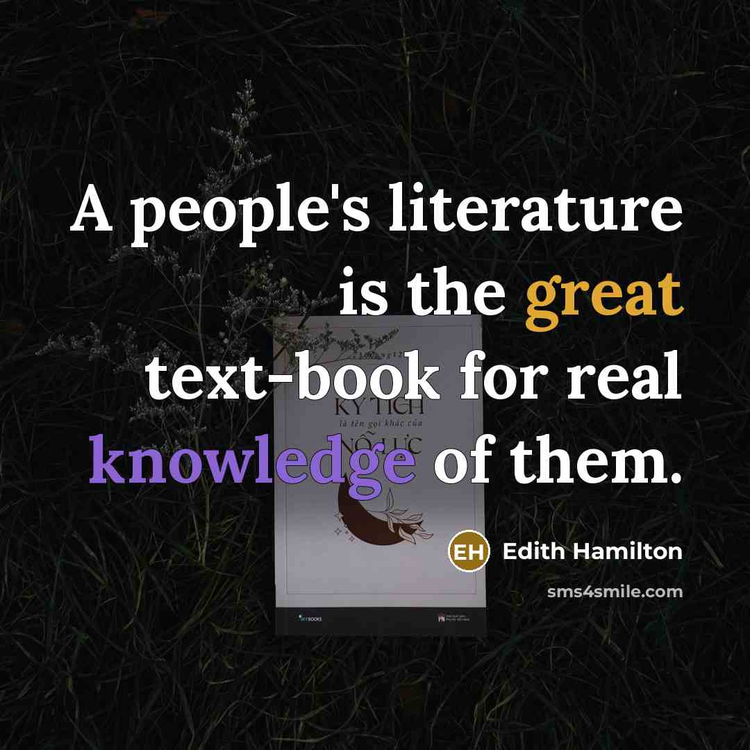 “A people's literature is the great text-book for real knowledge of them.” quote by Edith Hamilton