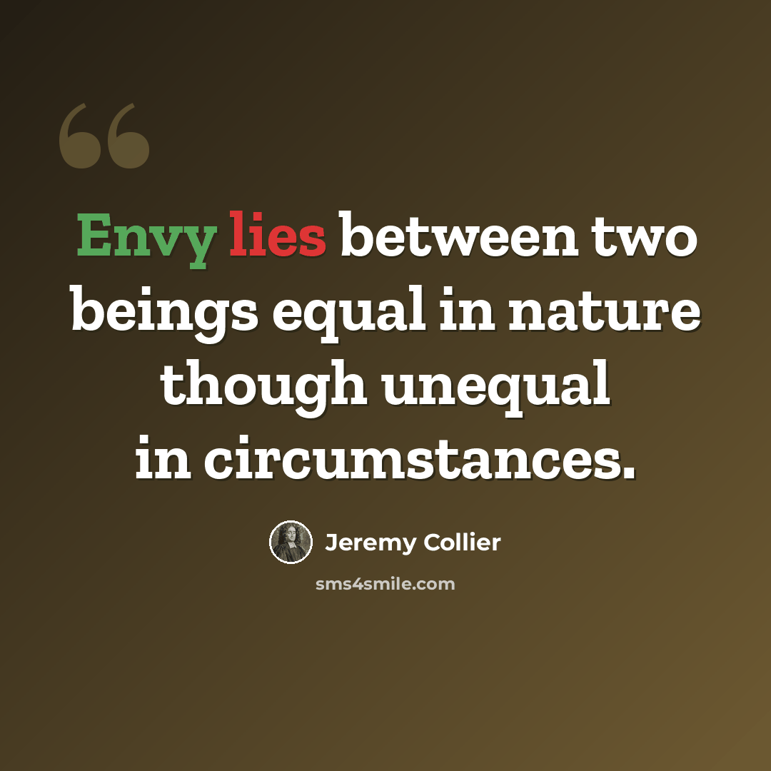 “Envy lies between two beings equal in nature though unequal in circumstances.” quote by Jeremy Collier