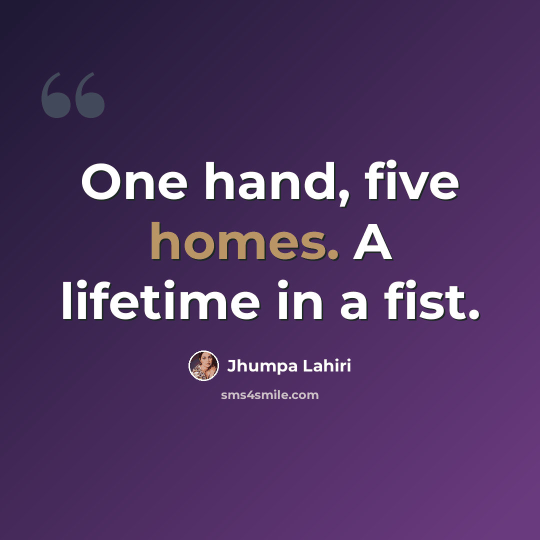 “One hand, five homes. A lifetime in a fist.” quote by Jhumpa Lahiri