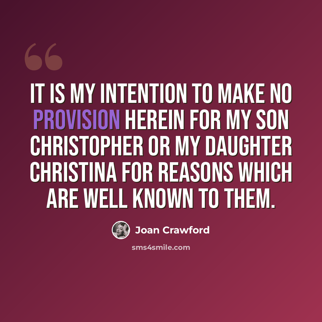 “It is my intention to make no provision herein for my son Christopher or my daughter Christina for reasons which are well known to them.” quote by Joan Crawford
