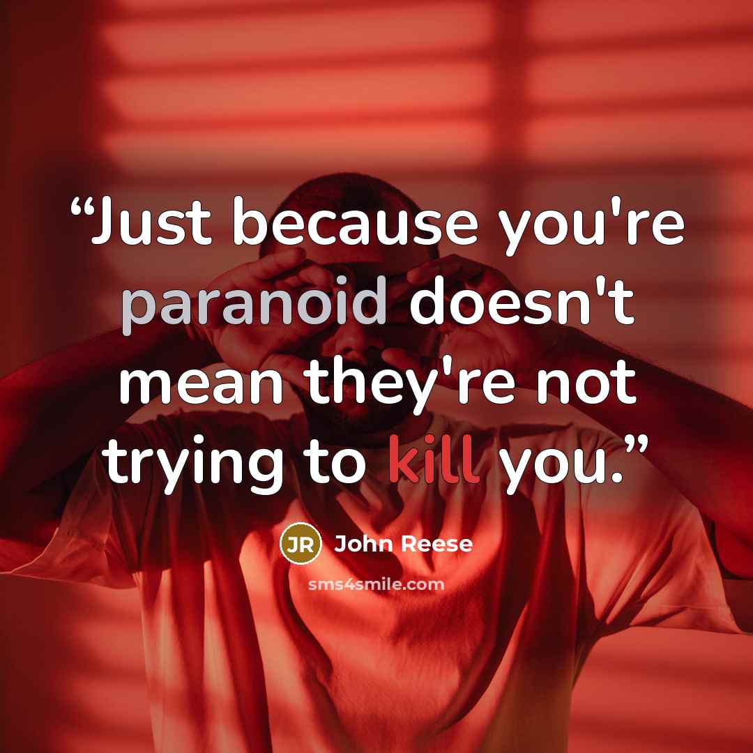“Just because you're paranoid doesn't mean they're not trying to kill you.” quote by John Reese