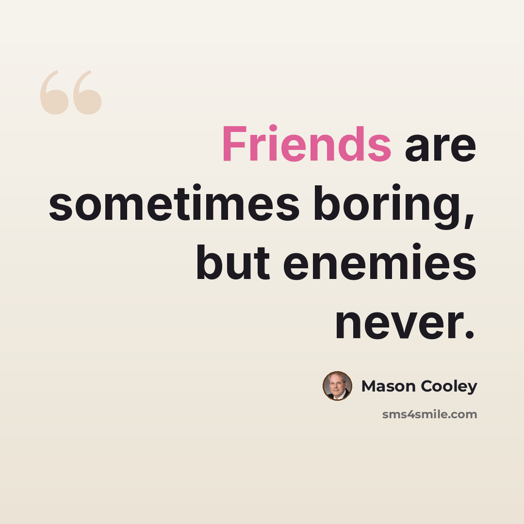 “Friends are sometimes boring, but enemies never.” quote by Mason Cooley