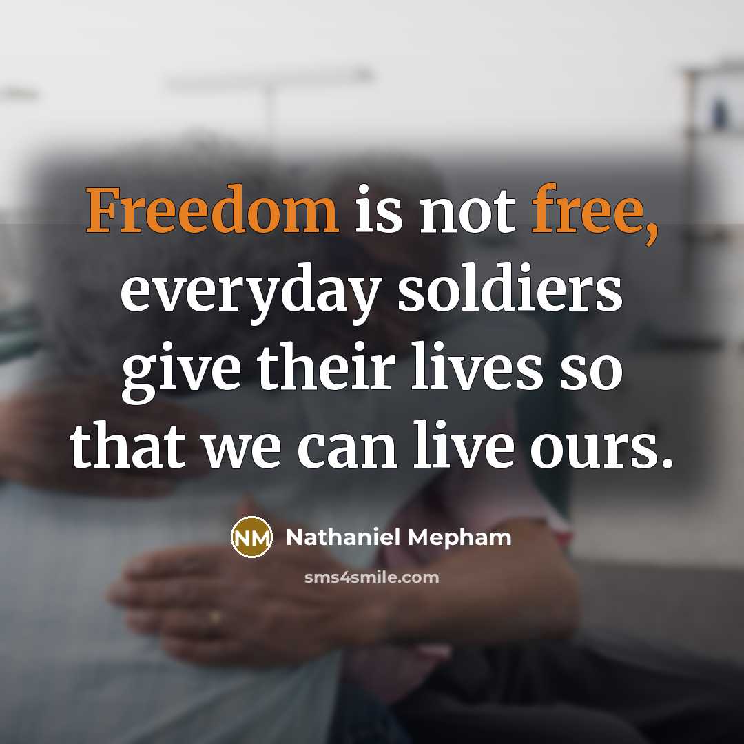 “Freedom is not free, everyday soldiers give their lives so that we can live ours.” quote by Nathaniel Mepham