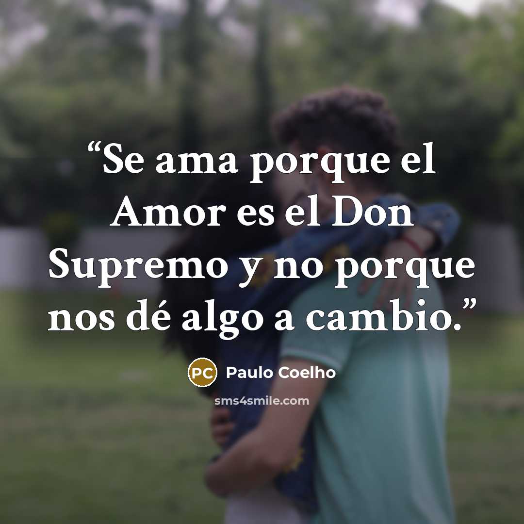 “Se ama porque el Amor es el Don Supremo y no porque nos dé algo a cambio.” quote by Paulo Coelho
