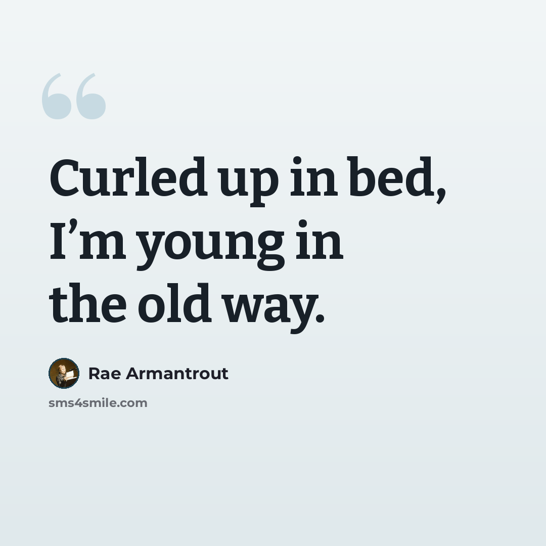 “Curled up in bed, I’m young in the old way.” quote by Rae Armantrout
