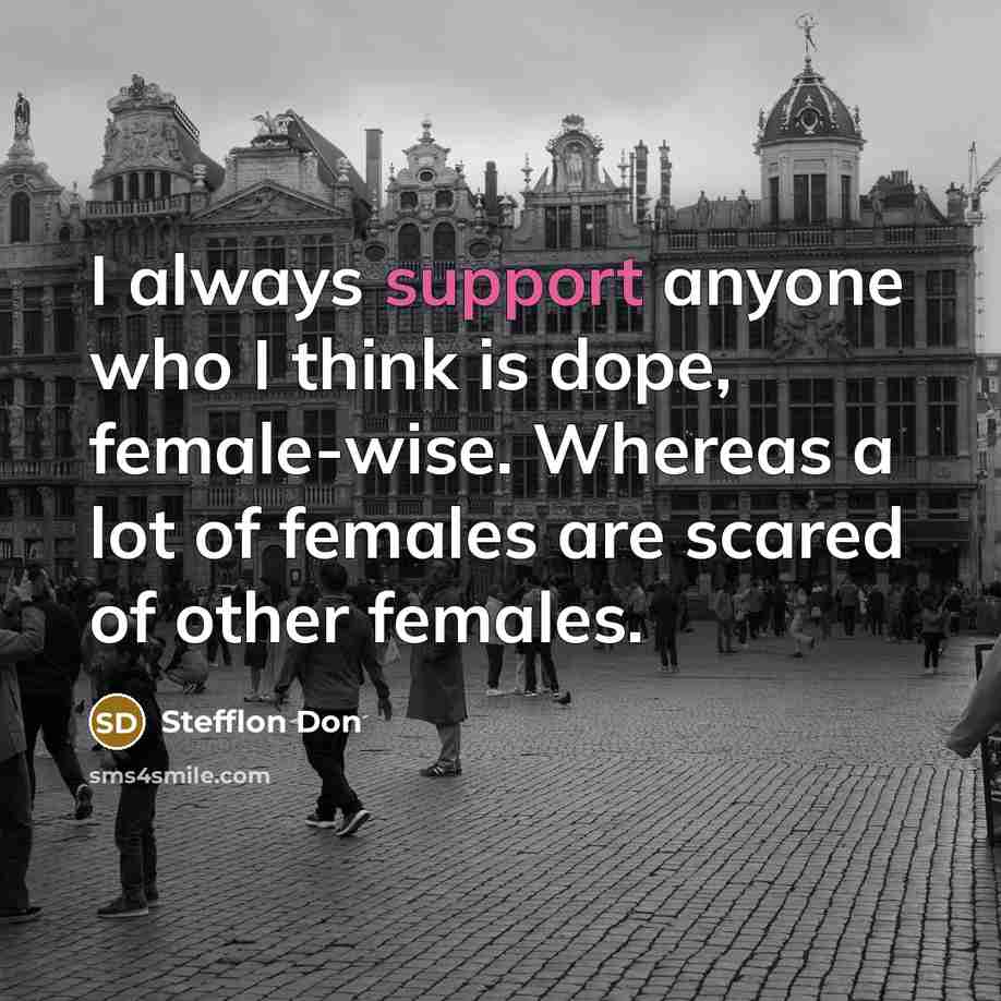 “I always support anyone who I think is dope, female-wise. Whereas a lot of females are scared of other females.” quote by Stefflon Don