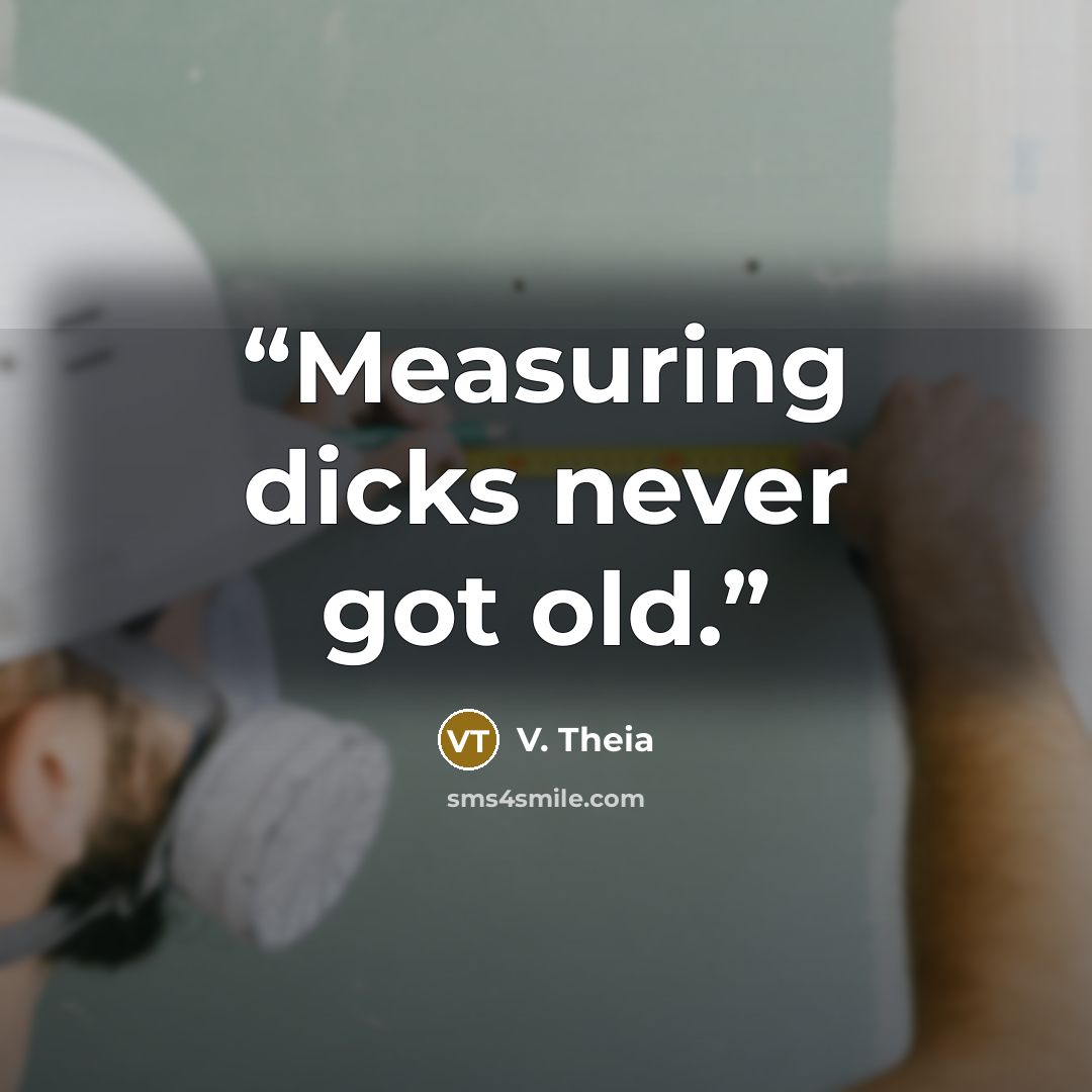 “Measuring dicks never got old.” quote by V. Theia