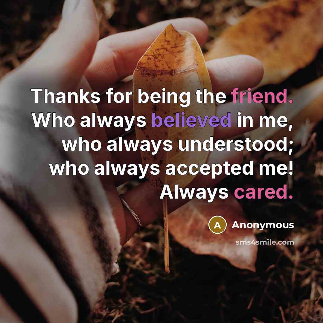 “Thanks for being the friend. Who always believed in me, who always understood; who always accepted me! Always cared.” quote by Anonymous