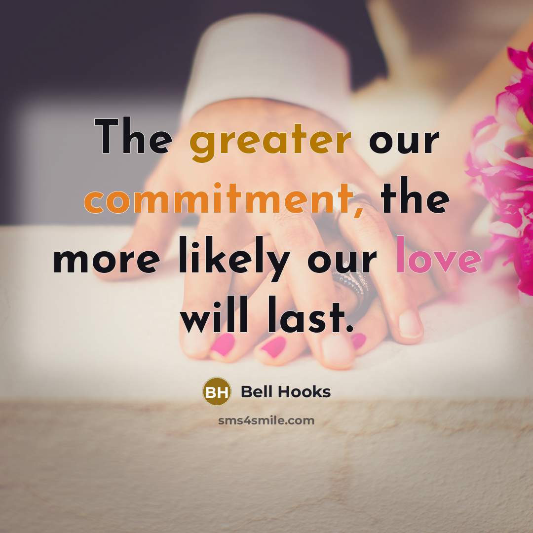 “The greater our commitment, the more likely our love will last.” quote by Bell Hooks