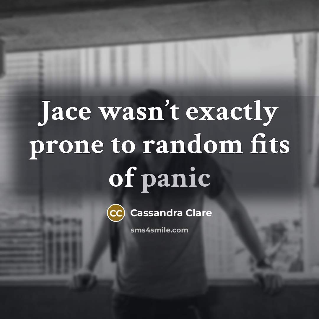 “Jace wasn’t exactly prone to random fits of panic” quote by Cassandra Clare