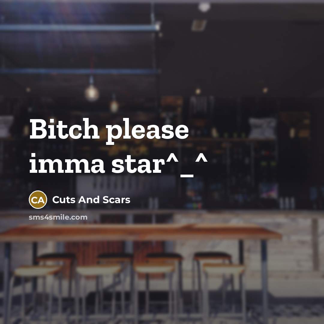 “Bitch please imma star^_^” quote by Cuts And Scars