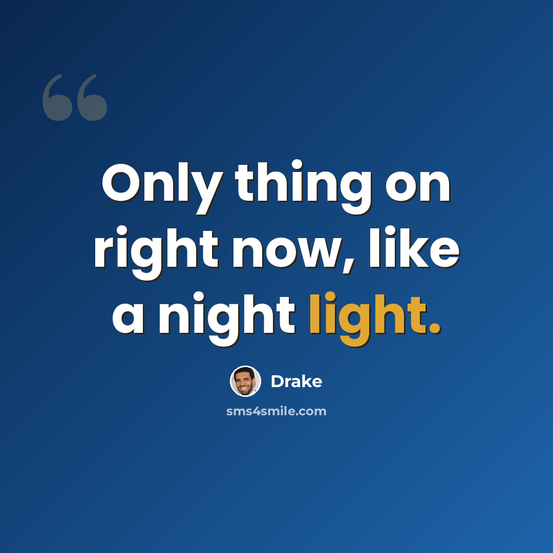“Only thing on right now, like a night light.” quote by Drake