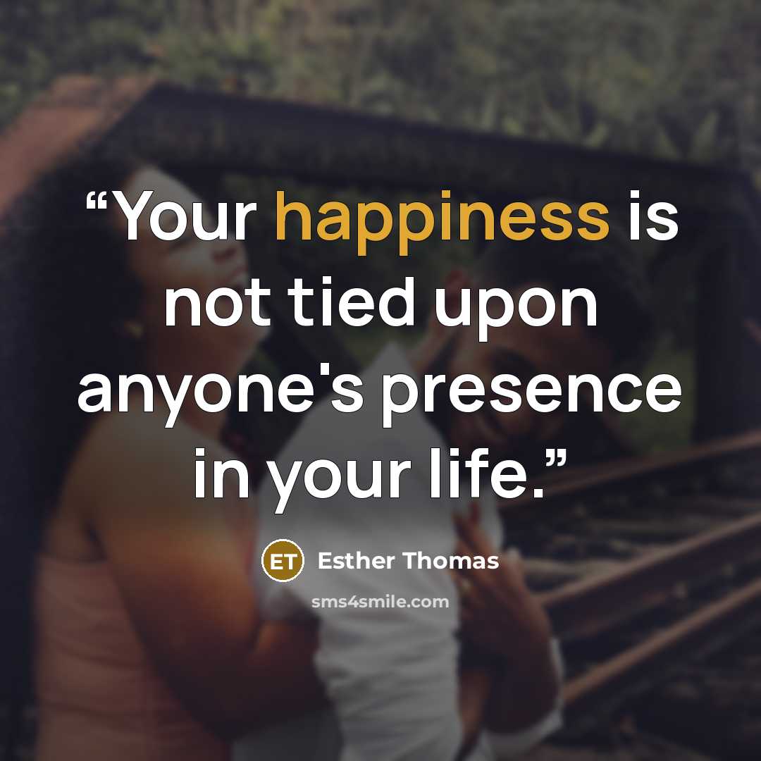 “Your happiness is not tied upon anyone's presence in your life.” quote by Esther Thomas